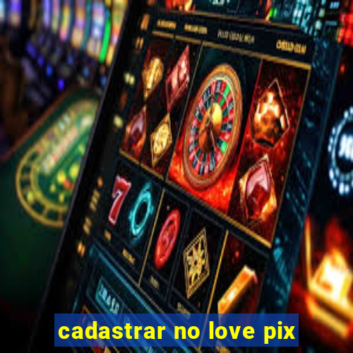 cadastrar no love pix